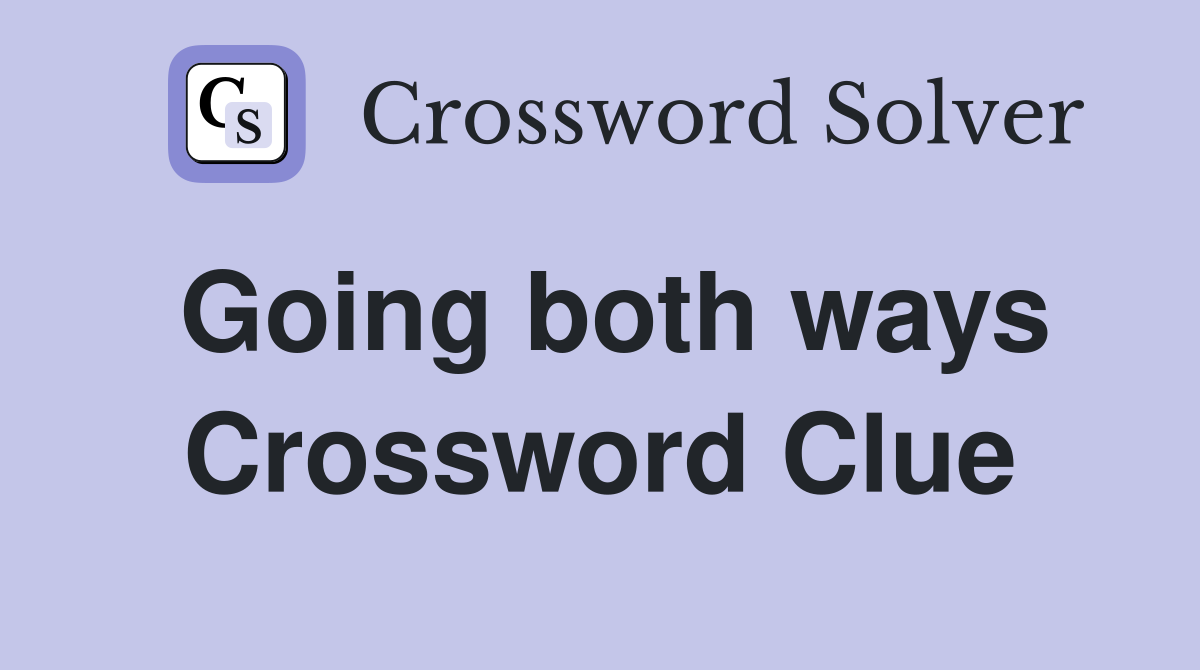 Going both ways Crossword Clue Answers Crossword Solver